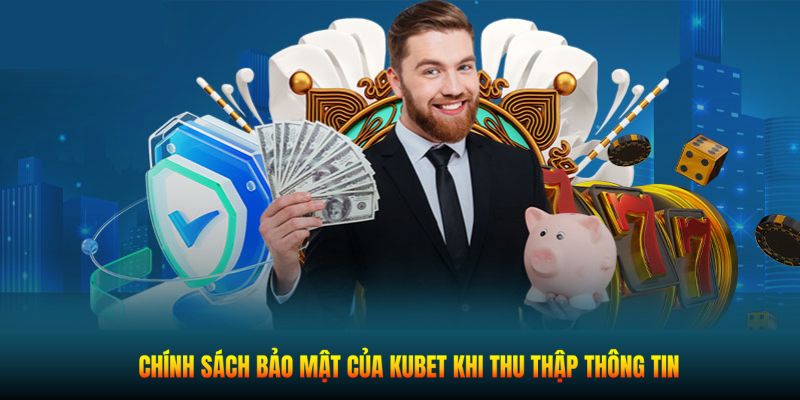 Chính sách bảo mật của Kubet khi thu thập thông tin