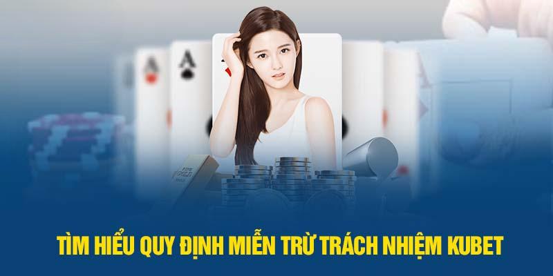 Kubet quy định cụ thể các trường hợp miễn trách nhiệm 