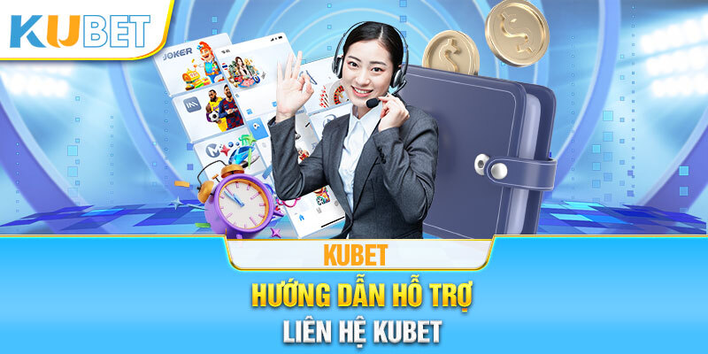 Hướng dẫn quy trình liên hệ Kubet qua đa dạng phương thức khác nhau