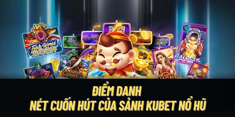 Điểm danh nét cuốn hút của sảnh KUBET nổ hũ