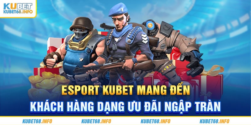 Esport Kubet mang đến khách hàng đa dạng ưu đãi ngập tràn