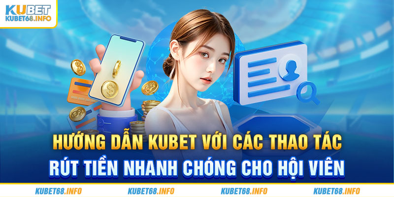 Hướng dẫn Kubet với các thao tác rút tiền nhanh chóng cho hội viên