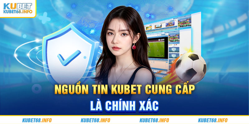 Nguồn tin Kubet cung cấp là chính xác