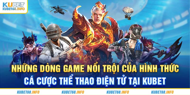 Những dòng game nổi trội của hình thức cá cược thể thao điện tử tại Kubet