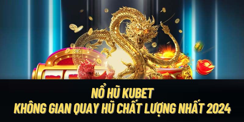 Nổ hũ kubet